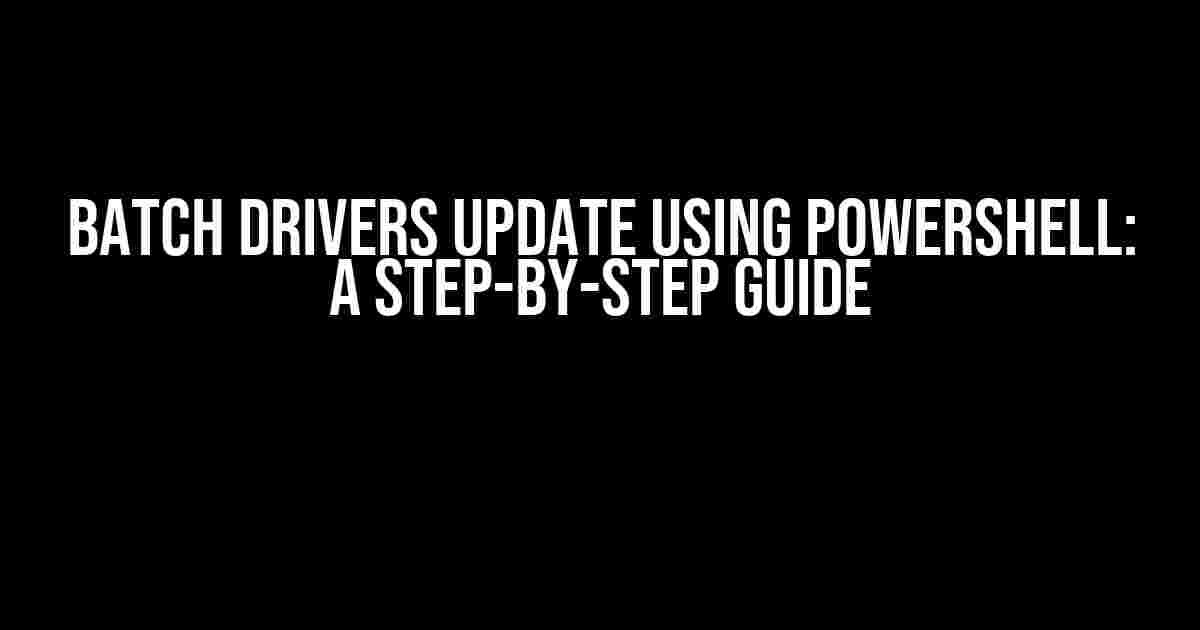 Batch Drivers Update using Powershell: A Step-by-Step Guide