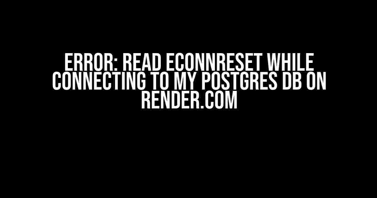 Error: read ECONNRESET while connecting to my Postgres DB on Render.com