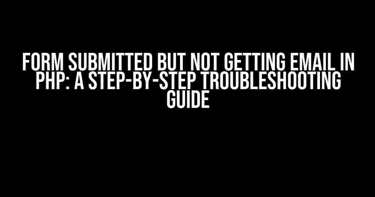 Form Submitted but Not Getting Email in PHP: A Step-by-Step Troubleshooting Guide