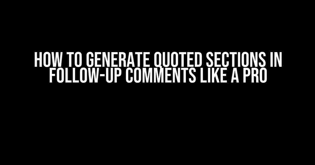 How to Generate Quoted Sections in Follow-up Comments Like a Pro