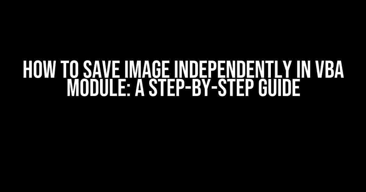 How to Save Image Independently in VBA Module: A Step-by-Step Guide