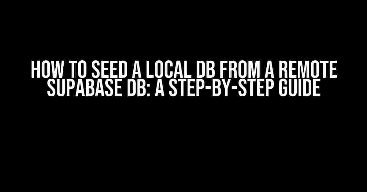 How to Seed a Local DB from a Remote Supabase DB: A Step-by-Step Guide