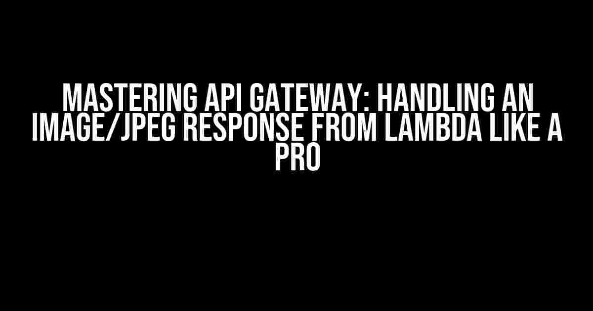 Mastering API Gateway: Handling an image/jpeg Response from Lambda like a Pro