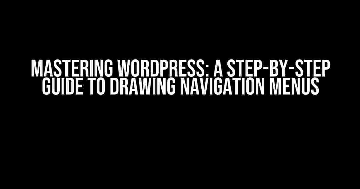 Mastering WordPress: A Step-by-Step Guide to Drawing Navigation Menus