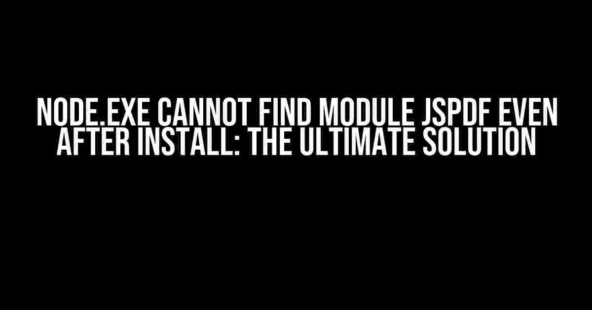 Node.exe cannot find module jspdf even after install: The Ultimate Solution