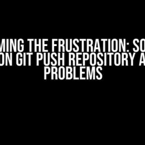 Overcoming the Frustration: Solutions to Common Git Push Repository Accession Problems