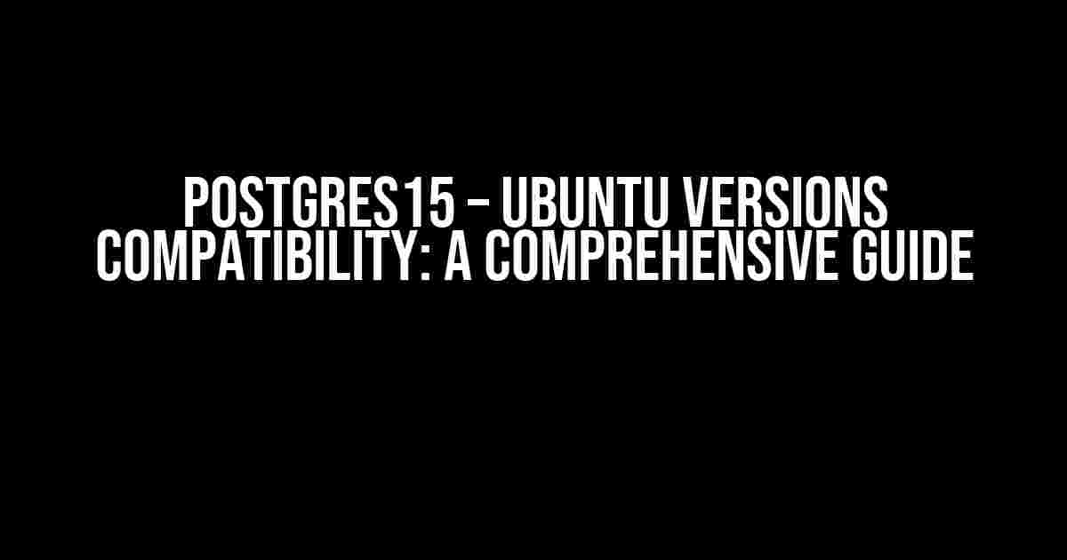 Postgres15 – Ubuntu versions compatibility: A Comprehensive Guide