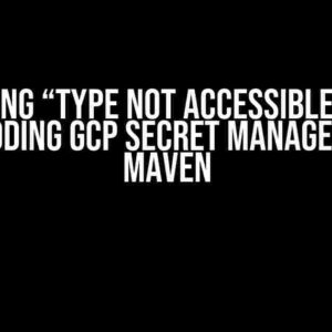 Resolving “Type Not Accessible” Error when Adding GCP Secret Manager SDK to Maven