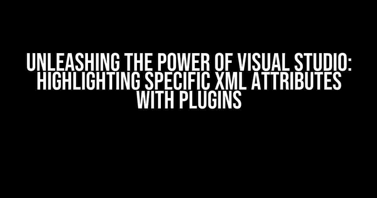 Unleashing the Power of Visual Studio: Highlighting Specific XML Attributes with Plugins