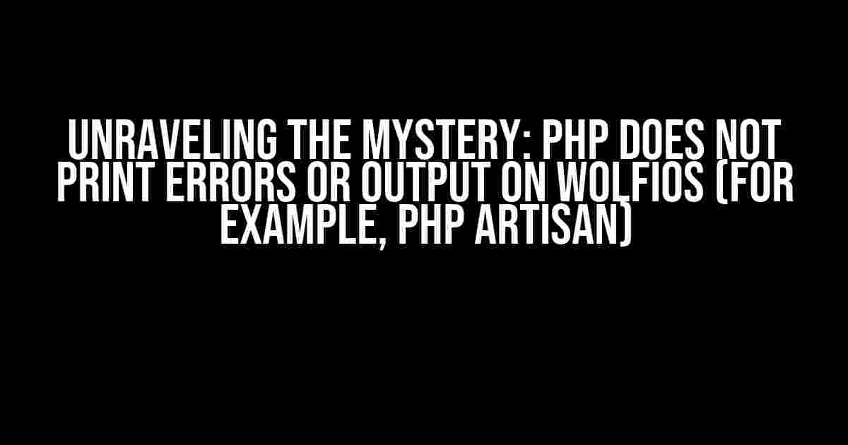 Unraveling the Mystery: PHP Does Not Print Errors or Output on WolfiOS (for example, php artisan)